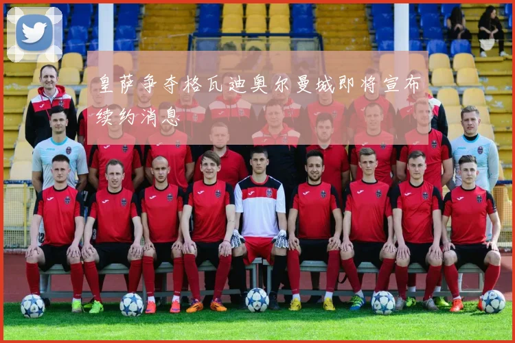皇萨争夺格瓦迪奥尔曼城即将宣布续约消息